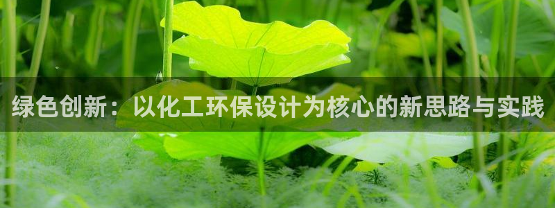 亿万先生手游下载安装：绿色创新：以化工环保设计为核心的新思路与实践