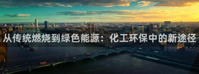 亿万先生网址生：从传统燃烧到绿色能源：化工环保中的新途径