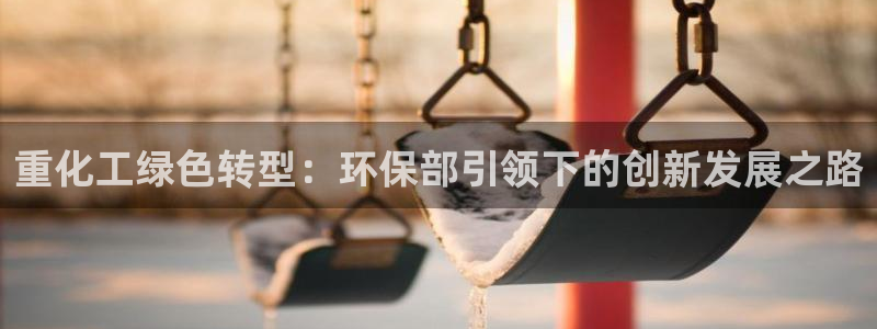 亿万集团有限公司：重化工绿色转型：环保部引领下的创新发展之路