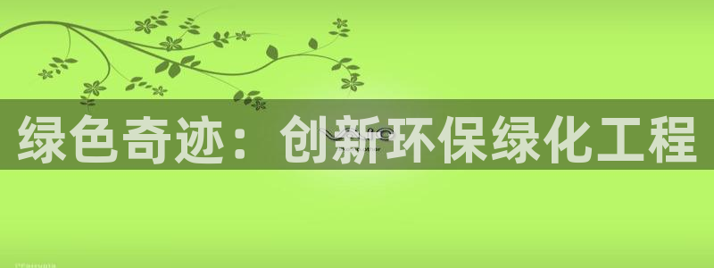亿万百度贴吧：绿色奇迹：创新环保绿化工程