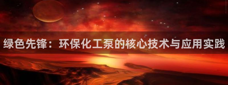 亿万先生是男是女：绿色先锋：环保化工泵的核心技术与应用实践