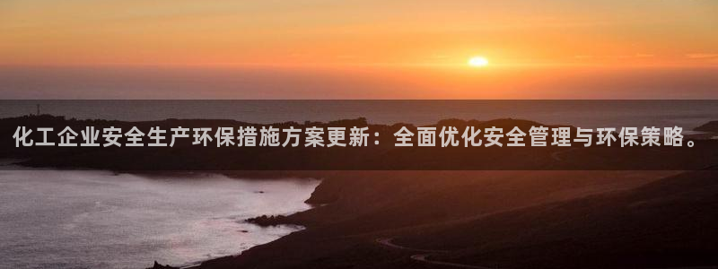 亿万下载徐家汇朋友圈说说：化工企业安全生产环保措施方案更新：全面优化安全管理与环保策略。