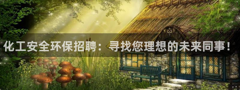 亿万先生网页版下载：化工安全环保招聘：寻找您理想的未来同事！