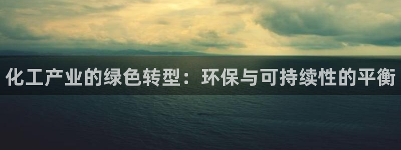亿万下载：化工产业的绿色转型：环保与可持续性的平衡