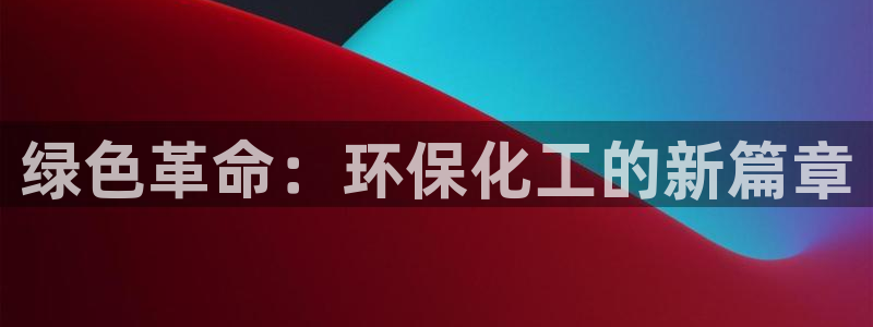 亿万先生网红：绿色革命：环保化工的新篇章