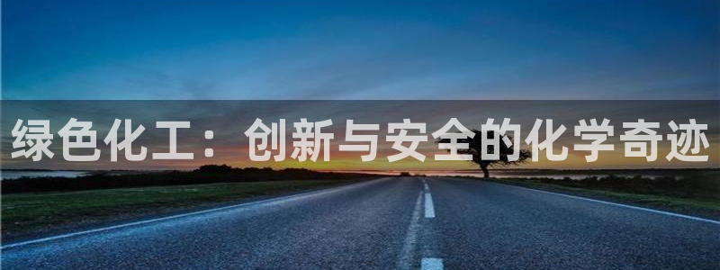 亿万财富网：绿色化工：创新与安全的化学奇迹