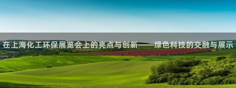 亿万剪辑：在上海化工环保展览会上的亮点与创新——绿色科技的交融与展示