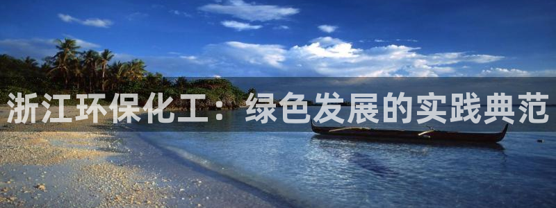亿万先生客服联系：浙江环保化工：绿色发展的实践典范