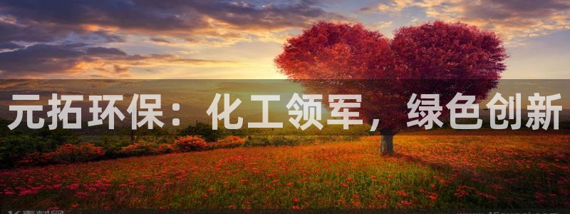 亿万先生客户端官网：元拓环保：化工领军，绿色创新